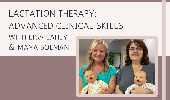 Lactation Therapy: Advanced Clinical Skills w/ Lisa Lahey, Maya Bolman